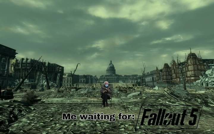 Me waiting for Fallout 5